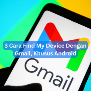 3 Cara Find My Device Dengan Gmail, Khusus Android