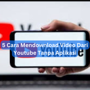 5 Cara Mendownload Video Dari Youtube Tanpa Aplikasi