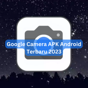 Google Camera APK Android Terbaru 2023