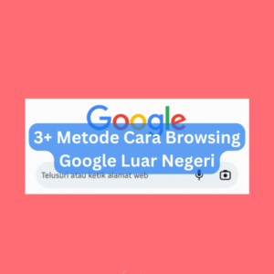 3+ Metode Cara Browsing Google Luar Negeri