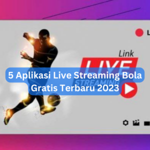 5 Aplikasi Live Streaming Bola Gratis Terbaru 2023