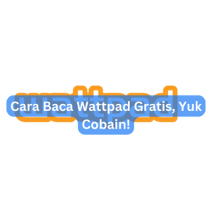 Cara Baca Wattpad Gratis, Yuk Cobain!