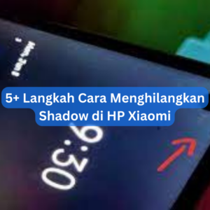 5+ Langkah Cara Menghilangkan Shadow di HP Xiaomi