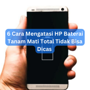 6 Cara Mengatasi HP Baterai Tanam Mati Total Tidak Bisa Dicas