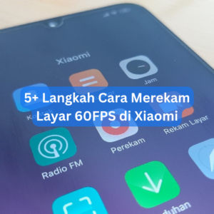 5+ Langkah Cara Merekam Layar 60FPS di Xiaomi