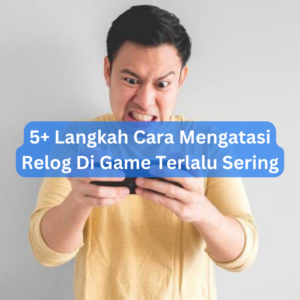 5+ Langkah Cara Mengatasi Relog Di Game Terlalu Sering