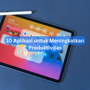 10 Aplikasi untuk Meningkatkan Produktivitas