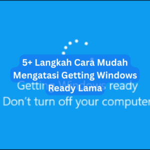 5+ Langkah Cara Mudah Mengatasi Getting Windows Ready Lama