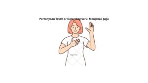 Pertanyaan Truth or Dare yang Seru, Menjebak Juga