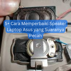 5+ Cara Memperbaiki Speaker Laptop Asus yang Suaranya Pecah