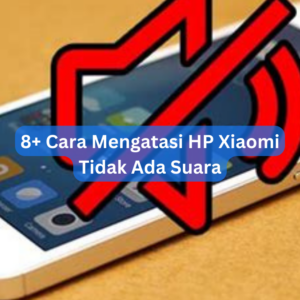 8+ Cara Mengatasi HP Xiaomi Tidak Ada Suara