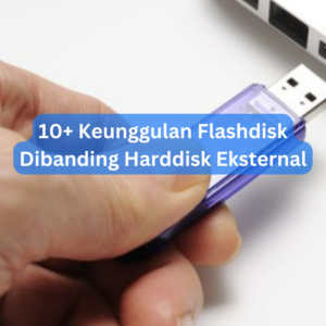 10+ Keunggulan Flashdisk Dibanding Hard Disk Eksternal