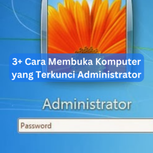 3+ Cara Membuka Komputer yang Terkunci Administrator