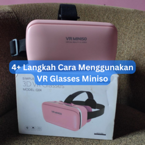 4+ Langkah Cara Menggunakan VR Glasses Miniso