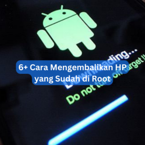 6+ Cara Mengembalikan HP yang Sudah di Root