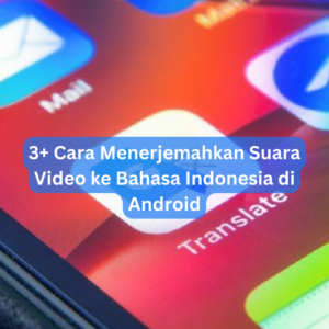 3+ Cara Menerjemahkan Suara Video ke Bahasa Indonesia di Android