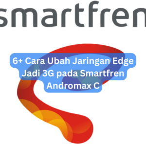 6+ Cara Ubah Jaringan Edge Jadi 3G pada Smartfren Andromax C