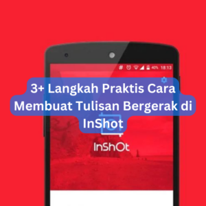 3+ Langkah Praktis Cara Membuat Tulisan Bergerak di InShot