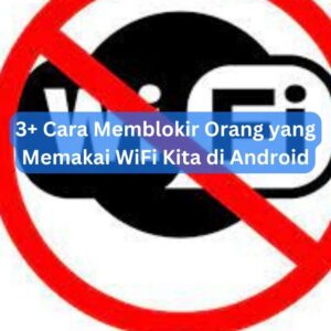 3+ Cara Memblokir Orang yang Memakai WiFi Kita di Android